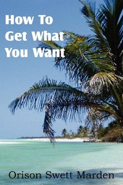 How To Get What You Want - Marden, Orison Swett