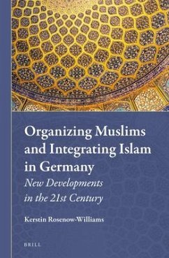 Organizing Muslims and Integrating Islam in Germany: New Developments in the 21st Century - Rosenow-Williams, Kerstin
