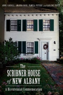 The Scribner House of New Albany: A Bicentennial Commemoration - Caudill, Anne Frye; Dick, Amanda; Peters, Pamela