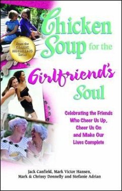 Chicken Soup for the Girlfriend's Soul: Celebrating the Friends Who Cheer Us Up, Cheer Us on and Make Our Lives Complete - Canfield, Jack; Hansen, Mark Victor; Donnelly, Mark