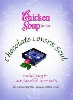 Chicken Soup for the Chocolate Lover's Soul: Indulging in Our Sweetest Moments - Canfield, Jack; Hansen, Mark Victor; Lorenz, Patricia