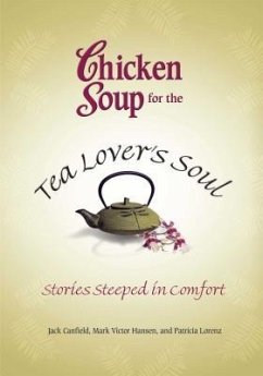 Chicken Soup for the Tea Lover's Soul: Stories Steeped in Comfort - Canfield, Jack; Hansen, Mark Victor; Lorenz, Patricia