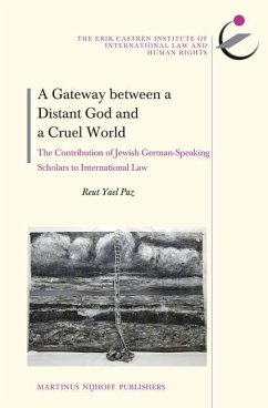 A Gateway Between a Distant God and a Cruel World: The Contribution of Jewish German-Speaking Scholars to International Law - Paz, Reut Yael