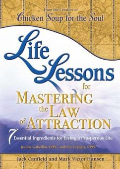 Life Lessons for Mastering the Law of Attraction: 7 Essential Ingredients for Living a Prosperous Life - Canfield, Jack; Hansen, Mark Victor; Gabellini, Jeanna