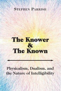 The Knower and the Known: Physicalism, Dualism, and the Nature of Intelligibility - Parrish, Stephen