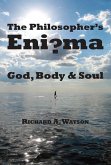 The Philosopher's Enigma: God, Body and Soul: God, Disembodied Spirits, Free Will, Determinism, and the Mind-Body Problem