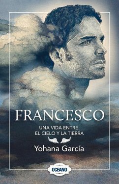 Francesco: Una Vida Entre El Cielo Y La Tierra - García, Yohana