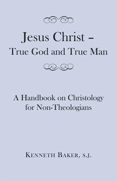 Jesus Christ - True God and True Man: A Handbook on Christology for Non-Theologians - Baker, Kenneth