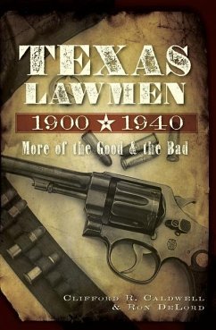 Texas Lawmen, 1900-1940: More of the Good & the Bad - Caldwell, Clifford R.; Delord, Ronald G.