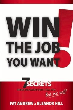 Win the Job You Want!: 7 Secrets Hiring Managers Don't Tell You, But We Will! - Andrew, Patricia; Hill, Eleanor