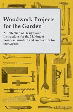 Woodwork Projects for the Garden; A Collection of Designs and Instructions for the Making of Wooden Furniture and Accessories for the Garden - Anon