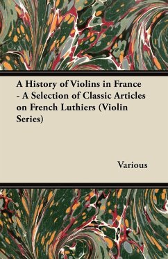 A History of Violins in France - A Selection of Classic Articles on French Luthiers (Violin Series) - Various