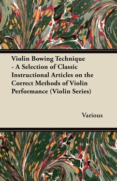 Violin Bowing Technique - A Selection of Classic Instructional Articles on the Correct Methods of Violin Performance (Violin Series) - Various
