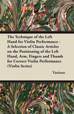 The Technique of the Left Hand for Violin Performance - A Selection of Classic Articles on the Positioning of the Left Hand, Arm, Fingers and Thumb Fo - Various