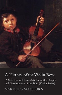 A History of the Violin Bow - A Selection of Classic Articles on the Origins and Development of the Bow (Violin Series) - Various
