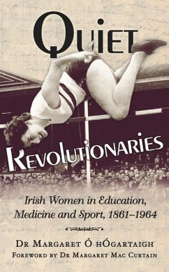 Quiet Revolutionaries: Irish Women in Education, Sport & Medicine 1861-1964 - Ó. Hógartaigh, Margaret