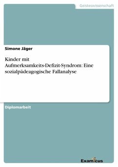 Kinder mit Aufmerksamkeits-Defizit-Syndrom: Eine sozialpädeagogische Fallanalyse - Jäger, Simone