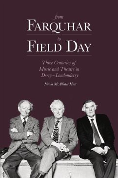 From Farquhar to Field Day: Three Centuries of Music and Theatre in Derry-Londonderry - McAllister Hart, Nuala