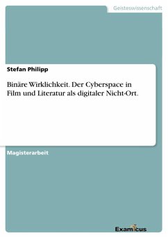 Binäre Wirklichkeit. Der Cyberspace in Film und Literatur als digitaler Nicht-Ort. - Philipp, Stefan