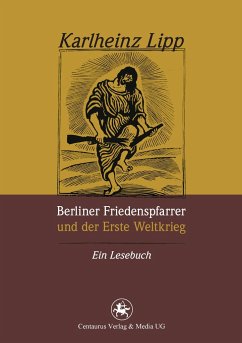 Berliner Friedenspfarrer und der Erste Weltkrieg - Lipp, Karlheinz