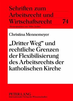 «Dritter Weg» und rechtliche Grenzen der Flexibilisierung des Arbeitsrechts der katholischen Kirche - Mennemeyer, Christina