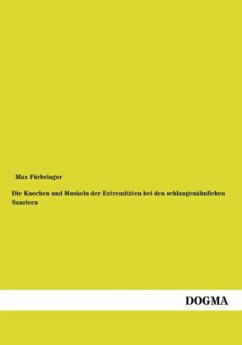 Die Knochen und Muskeln der Extremitäten bei den schlangenähnlichen Sauriern - Fürbringer, Max