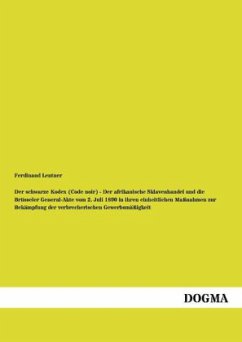 Der schwarze Kodex (Code noir) - Der afrikanische Sklavenhandel und die Brüsseler General-Akte vom 2. Juli 1890 in ihren einheitlichen Maßnahmen zur Bekämpfung der verbrecherischen Gewerbsmäßigkeit - Lentner, Ferdinand