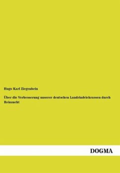 Über die Verbesserung unserer deutschen Landrindviehrassen durch Reinzucht - Ziegenbein, Hugo K.