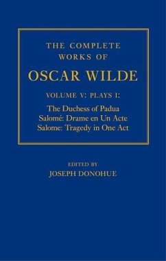 The Complete Works of Oscar Wilde: Volume V: Plays I: The Duchess of Padua, Salome: Drame En Un Acte, Salome: Tragedy in One Act