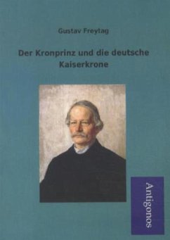 Der Kronprinz und die deutsche Kaiserkrone - Freytag, Gustav