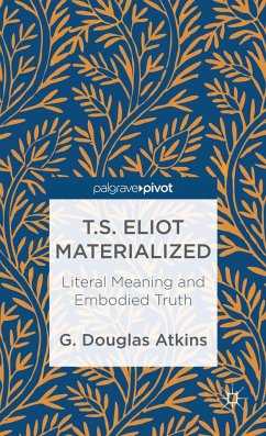 T.S. Eliot Materialized: Literal Meaning and Embodied Truth - Atkins, G. Douglas