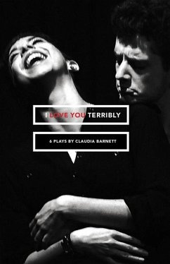 I Love You Terribly: Six Plays - Barnett, Claudia