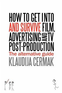 How to Get Into and Survive Film, Advertising and TV Post-Production - The Alternative Guide - Cermak, Klaudija