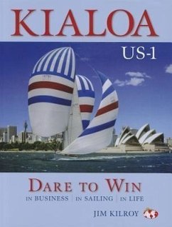 Kialoa Us-1 Dare to Win: In Business in Sailing in Life - Kilroy, Jim