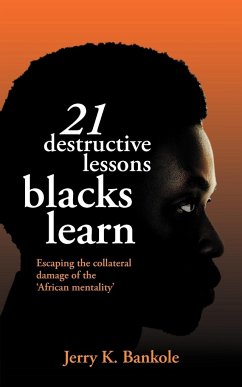 21 Destructive Lessons Blacks Learn - Bankole, Jerry K.