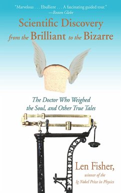 Scientific Discovery from the Brilliant to the Bizarre: The Doctor Who Weighed the Soul, and Other True Tales - Fisher, Len