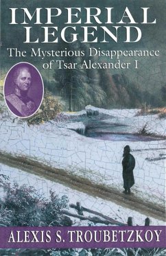 Imperial Legend: The Mysterious Disappearance of Tsar Alexander I - Troubetzkoy, Alexis S.