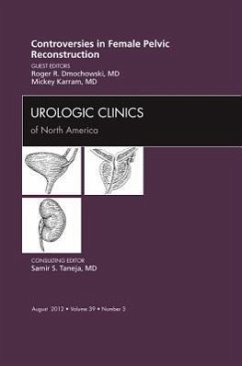 Controversies in Female Pelvic Reconstruction, an Issue of Urologic Clinics - Dmochowski, Roger R; Karram, Mickey M