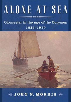 Alone at Sea: Gloucester in the Age of the Dorymen, 1623-1939 - Morris, John N.