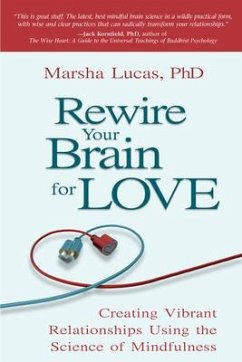 Rewire Your Brain for Love: Creating Vibrant Relationships Using the Science of Mindfulness - Lucas, Marsha