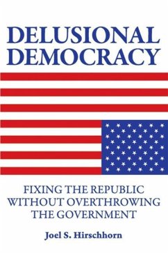 Delusional Democracy: Fixing the Republic Without Overthrowing the Government - Hirschhorn, Joel