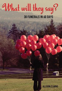 What Will They Say? 30 Funerals in 60 Days - Clarke, Allison