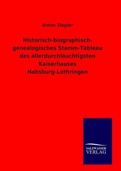 Historisch-biographisch- genealogisches Stamm-Tableau des allerdurchlauchtigsten Kaiserhauses Habsburg-Lothringen - Dettmann, Eduard