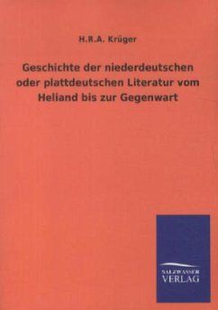 Geschichte der niederdeutschen oder plattdeutschen Literatur vom Heliand bis zur Gegenwart - Krüger, H. R. A.