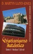 Cristianismo Autentico, Tomo 5: Sermones Sobre Hechos de los Apostoles = Authentic Christianity, Volume 5 - Lloyd-Jones, D. Martyn