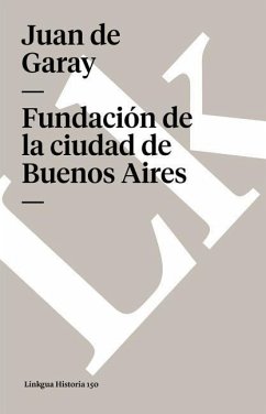 Fundación de la Ciudad de Buenos Aires Por Juan de Garay - Linkgua