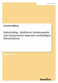 Stakeholding - falsifizierte Sozialromantik oder kategorischer Imperativ nachhaltigen Wirtschaftens? Stakeholding - falsifizierte Sozialromantik oder kategorischer Imperativ nachhaltigen Wirtschaftens?