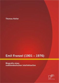 Emil Franzel (1901 ¿ 1976): Biografie eines sudetendeutschen Intellektuellen - Keller, Thomas