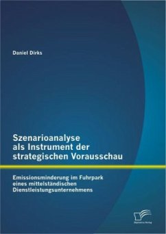 Szenarioanalyse als Instrument der strategischen Vorausschau: Emissionsminderung im Fuhrpark eines mittelständischen Dienstleistungsunternehmens - Dirks, Daniel