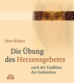 Die Übung des Herzensgebetes nach der Tradition der Ostkirchen - Köster, Peter